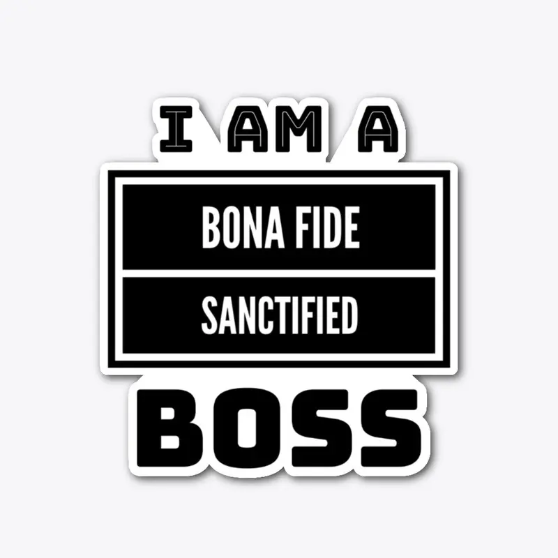 I am a Bona Fide Sanctified BOSS